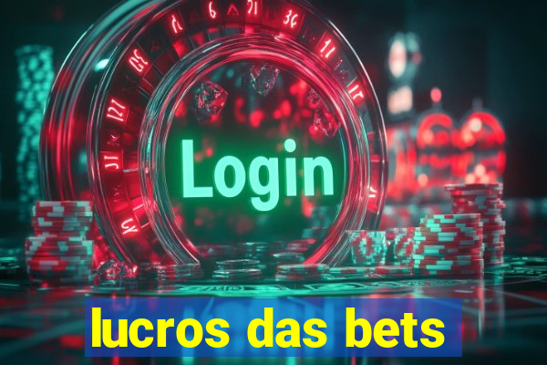 lucros das bets