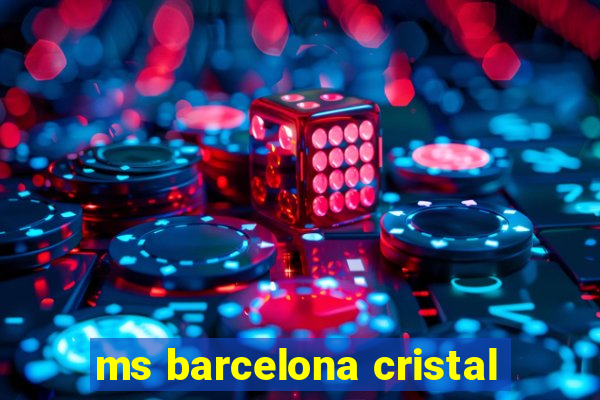 ms barcelona cristal