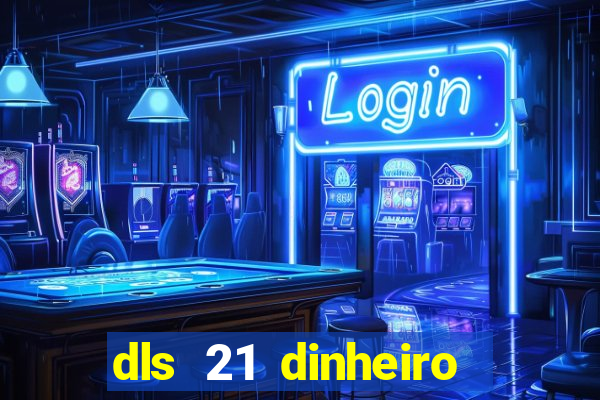 dls 21 dinheiro infinito download