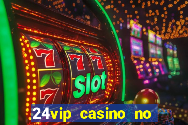 24vip casino no deposit bonus