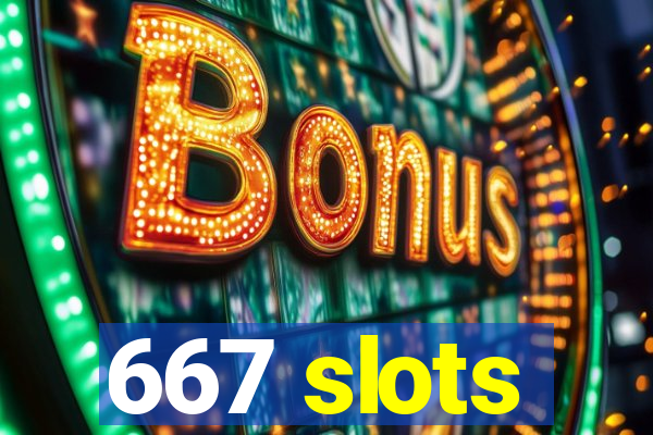 667 slots