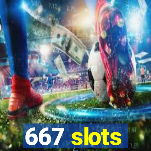 667 slots