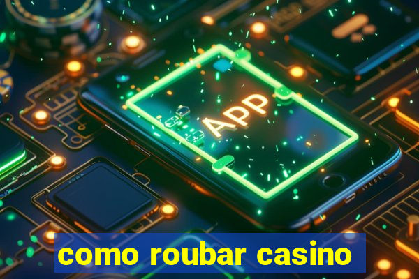 como roubar casino