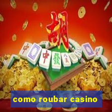 como roubar casino