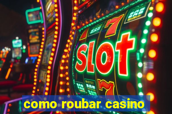 como roubar casino