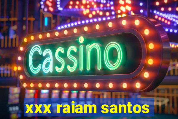 xxx raiam santos