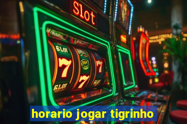 horario jogar tigrinho