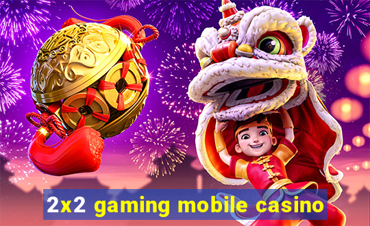 2x2 gaming mobile casino