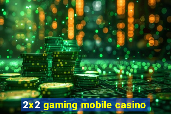 2x2 gaming mobile casino