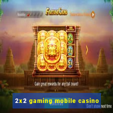 2x2 gaming mobile casino