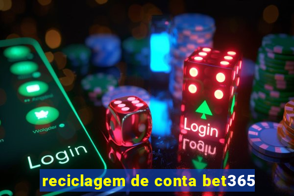 reciclagem de conta bet365