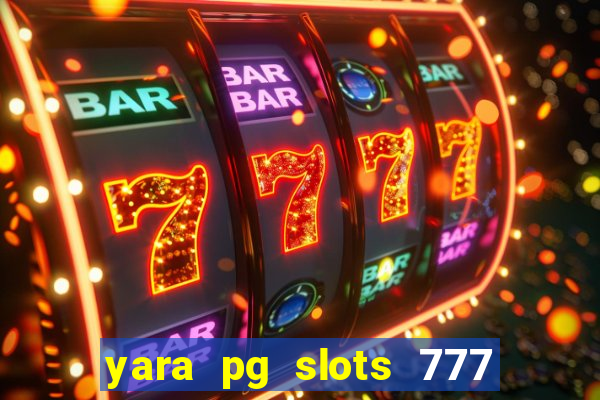 yara pg slots 777 paga mesmo