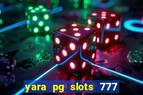 yara pg slots 777 paga mesmo