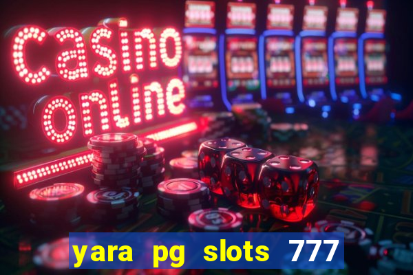 yara pg slots 777 paga mesmo