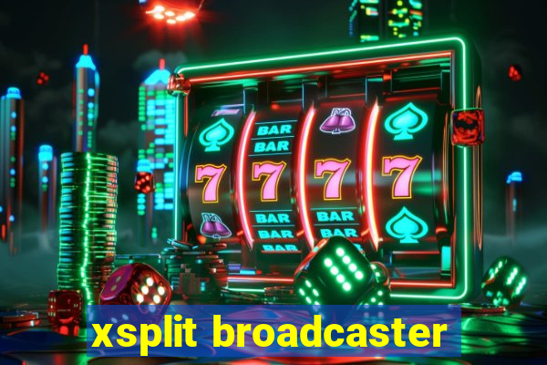 xsplit broadcaster