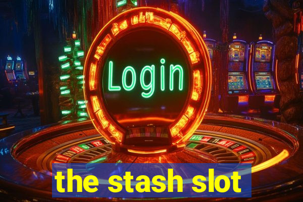 the stash slot