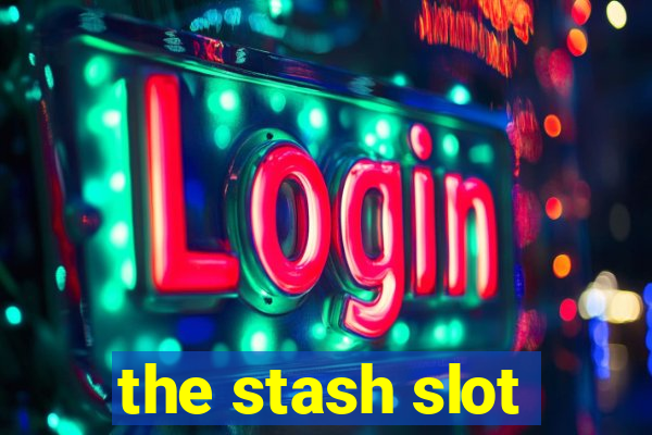 the stash slot