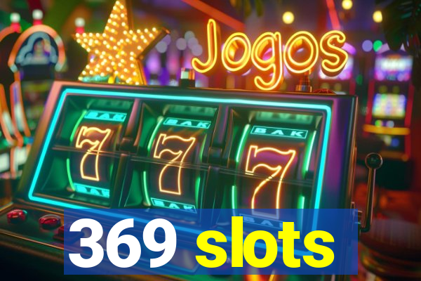 369 slots