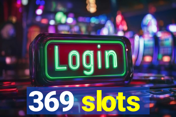 369 slots