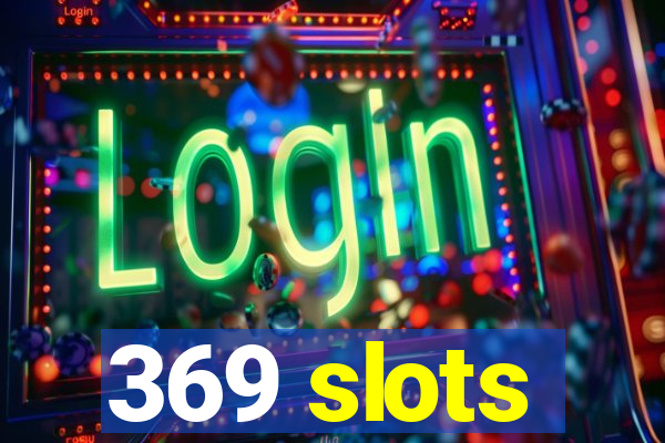 369 slots