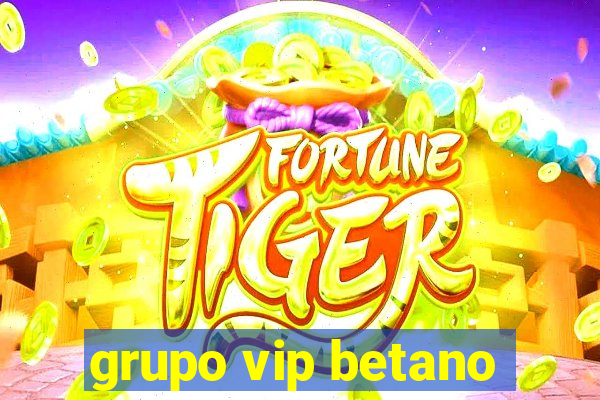 grupo vip betano