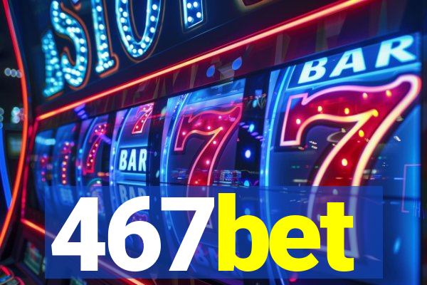 467bet