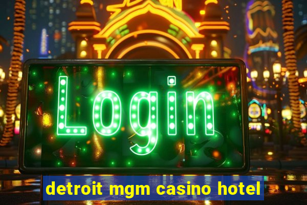 detroit mgm casino hotel