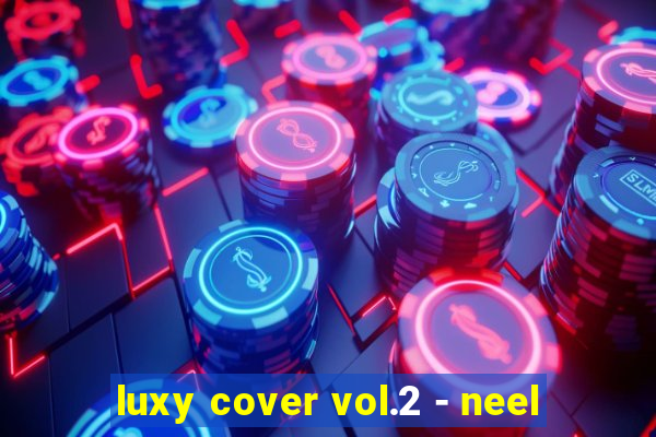 luxy cover vol.2 - neel