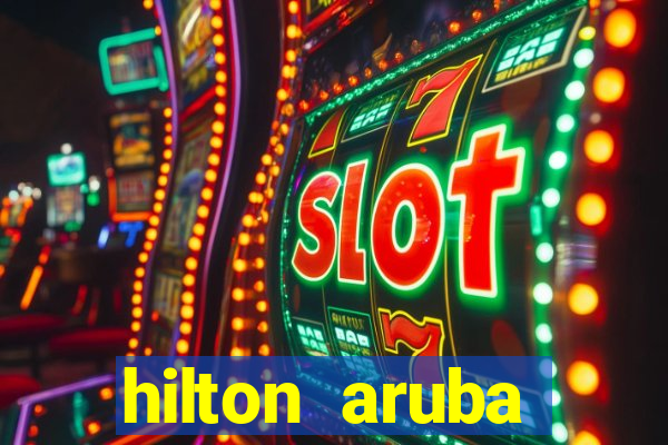 hilton aruba caribbean resort and casino