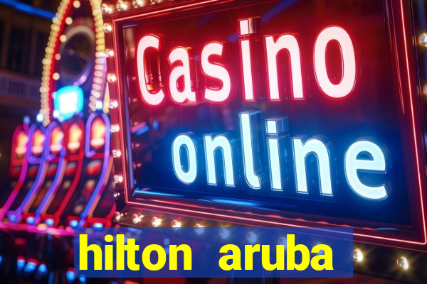 hilton aruba caribbean resort and casino