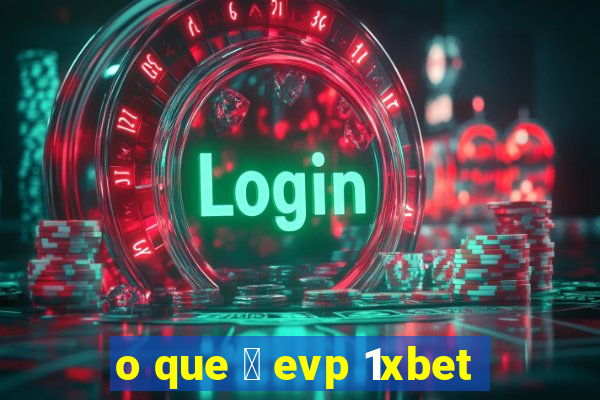 o que 茅 evp 1xbet