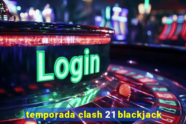 temporada clash 21 blackjack