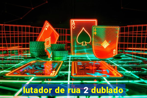 lutador de rua 2 dublado