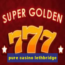 pure casino lethbridge