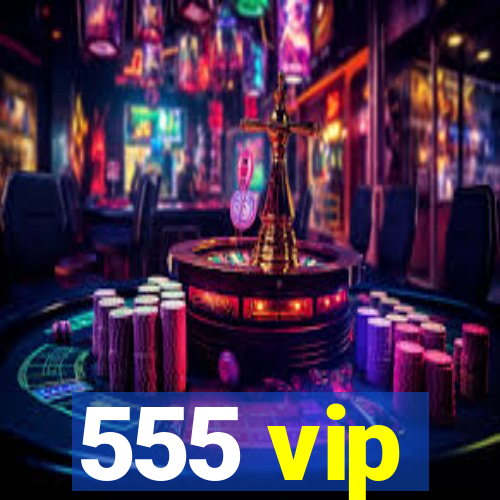 555 vip