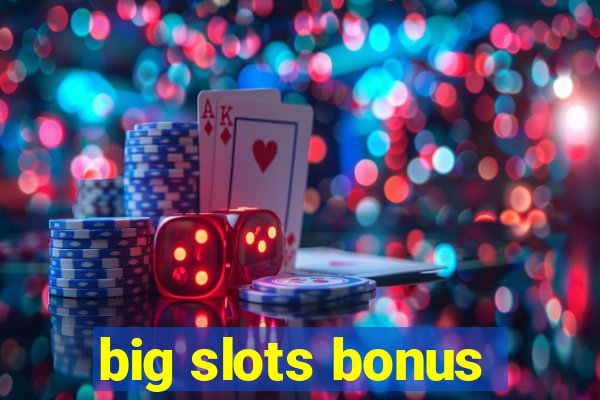 big slots bonus