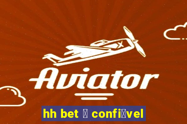 hh bet 茅 confi谩vel