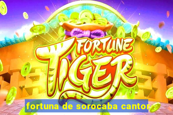 fortuna de sorocaba cantor