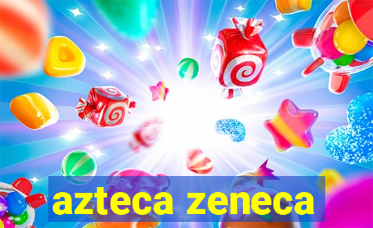 azteca zeneca