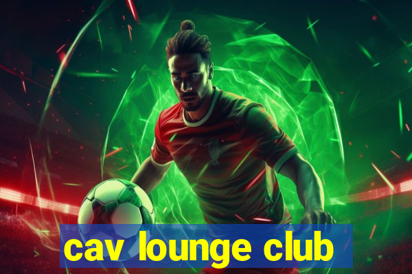 cav lounge club