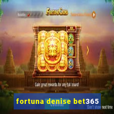 fortuna denise bet365