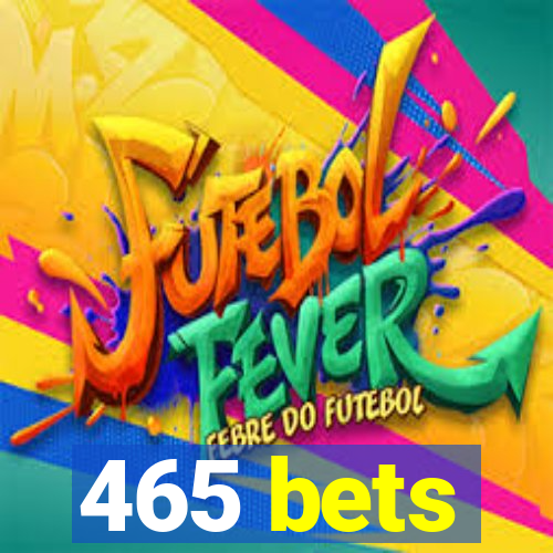 465 bets