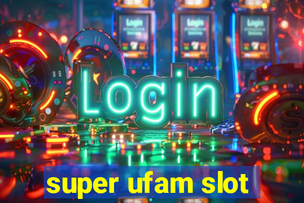 super ufam slot