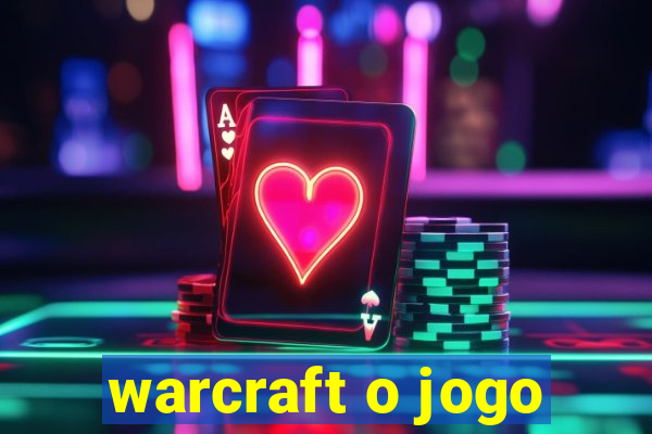 warcraft o jogo