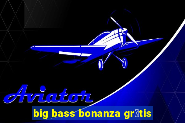 big bass bonanza gr谩tis