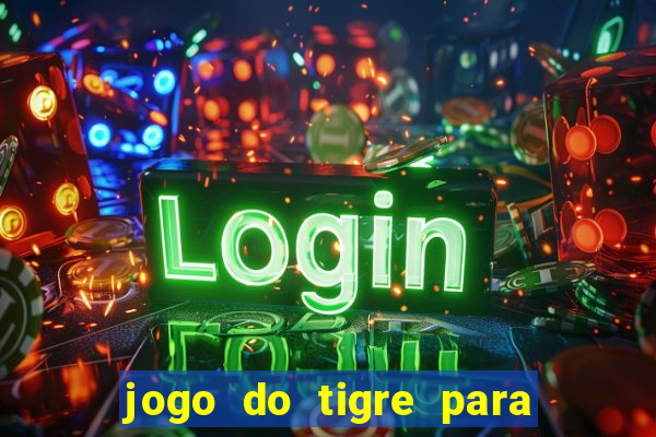 jogo do tigre para ganhar dinheiro