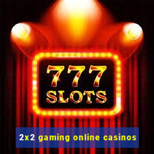 2x2 gaming online casinos