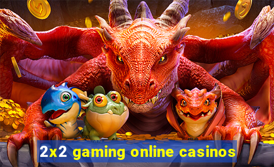 2x2 gaming online casinos