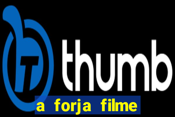 a forja filme completo dublado topflix