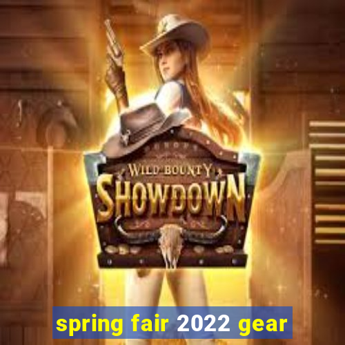 spring fair 2022 gear